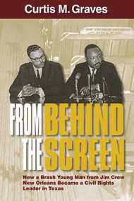 From Behind the Screen (How a Brash Young Man from Jim Crow New Orleans Became a Civil Rights Leader in Texas) by Curtis M Graves, 9780935437614