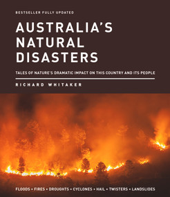 Australia's Natural Disasters (Tales of nature's dramatic impact on this country and its people) by Richard Whitaker, 9781760792626
