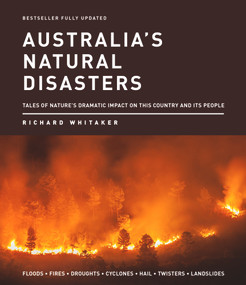 Australia's Natural Disasters (Tales of nature's dramatic impact on this country and its people) by Richard Whitaker, 9781760792626