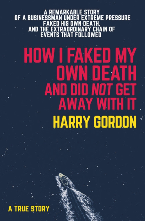 How I Faked My Own Death and Did Not Get Away With It by Harry Gordon, 9781760794071