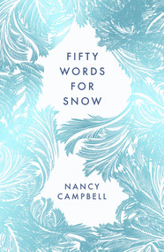 Fifty Words for Snow by Nancy Campbell, 9781783966035