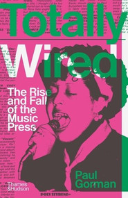 Totally Wired (The Rise and Fall of the Music Press) by Paul Gorman, 9780500022634