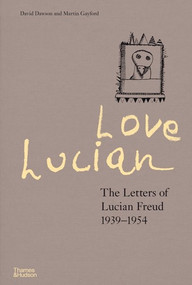 Love Lucian (The Letters of Lucian Freud 1939-1954) by David Dawson, Martin Gayford, 9780500024850