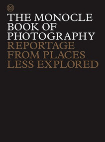 The Monocle Book of Photography (Reportage from Places Less Explored) by Monocle, Tyler Brûlé, Andrew Tuck, Joe Pickard, Richard Spencer Powell, 9780500978511