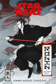 Star Wars Visions: Ronin (A Visions Novel (Inspired by The Duel)) - 9780593358689 by Emma Mieko Candon, 9780593358689