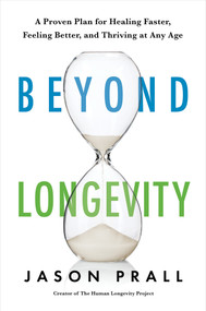 Beyond Longevity (A Proven Plan for Healing Faster, Feeling Better, and Thriving at Any Age) by Jason Prall, 9781401958398