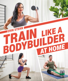 Train Like a Bodybuilder at Home (Get Lean and Strong Without Going to the Gym) by Erin Stern, 9780744034905