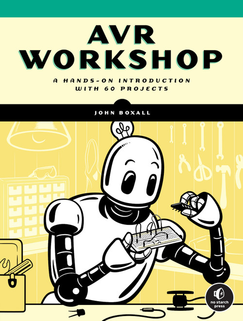 AVR Workshop (A Hands-On Introduction with 60 Projects) by John Boxall, 9781718502581