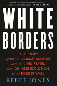 White Borders (The History of Race and Immigration in the United States from Chinese Exclusion to the Border Wall) - 9780807007266 by Reece Jones, 9780807007266