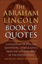 The Abraham Lincoln Book of Quotes (A Collection of Speeches, Quotations, Essays and Advice from the Sixteenth President of The United States) by Travis Hellstrom, 9781578269709