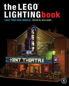 The LEGO® Lighting Book (Light Your LEGO® Models!) by Brian M Williams, 9781718500846