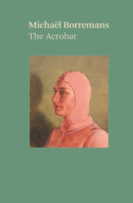 Michaël Borremans: The Acrobat by Michael Borremans, Katya Tylevich, 9781644230831