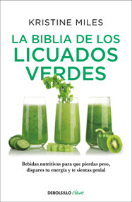 La biblia de los licuados verdes / The Green Smoothie Bible: 300 Delicious Recipes (Spanish Edition) by Kristine Miles, 9786073804875