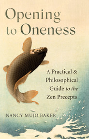 Opening to Oneness (A Practical and Philosophical Guide to the Zen Precepts) by Nancy Mujo  Baker, 9781611809398
