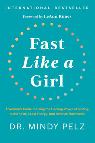 Fast Like a Girl (A Woman's Guide to Using the Healing Power of Fasting to Burn Fat, Boost Energy, and Balance Hormones) by Dr. Mindy Pelz, 9781401969929