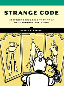 Strange Code (Esoteric Languages That Make Programming Fun Again) by Ronald T. Kneusel, 9781718502406