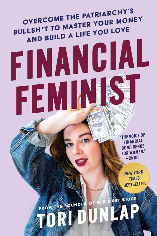 Financial Feminist (Overcome the Patriarchy's Bullsh*t to Master Your Money and Build a Life You Love) by Tori Dunlap, 9780063260269