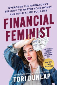 Financial Feminist (Overcome the Patriarchy's Bullsh*t to Master Your Money and Build a Life You Love) by Tori Dunlap, 9780063260269