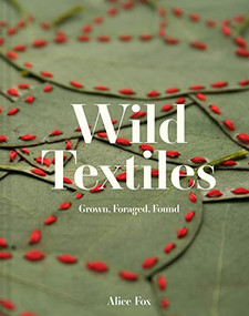 Wild Textiles (Grown, Foraged, Found) by Alice Fox, 9781849947879