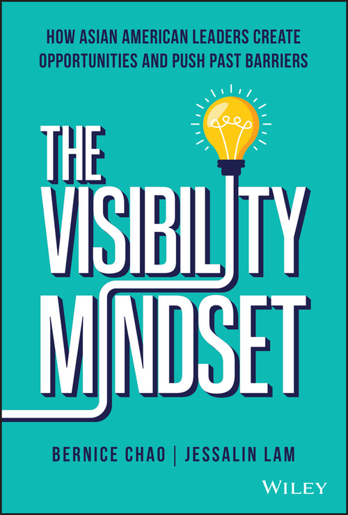 The Visibility Mindset (How Asian American Leaders Create Opportunities and Push Past Barriers) by Bernice M. Chao, Jessalin Lam, 9781119890492