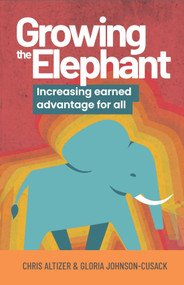 Growing the Elephant (Increasing earned advantage for all) by Chris Altizer, Gloria Johnson-Cusack, 9781788603881