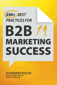 250+ Best Practices for B2B Marketing Success by Alexander Kesler, 9781510774025