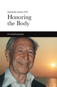 Honoring the Body (An Autobiography) by Alexander Lowen, 9781938485084