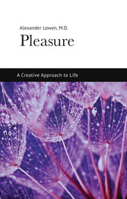 Pleasure: A Creative Approach to Life by Alexander Lowen, 9781938485107