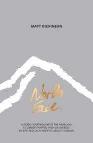 North Face (A deadly earthquake in the Himalaya. A climber trapped high on Everest. An epic rescue attempt is about to begin.) by Matt Dickinson, 9781910240465