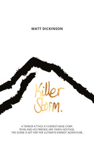 Killer Storm (A terror attack at Everest Base Camp. Ryan and his friends are taken hostage. The scene is set for the ultimate Everest adventure.) by Matt Dickinson, 9781911342366