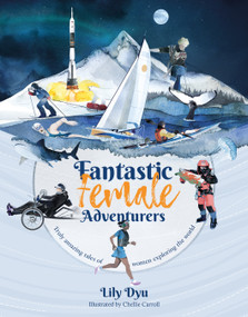 Fantastic Female Adventurers (Truly amazing tales of women exploring the world) by Lily Dyu, Chellie Carroll, 9781912560172