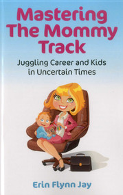 Mastering the Mommy Track (Juggling Career and Kids In Uncertain Times) by Erin  Flynn Jay, 9781780991238