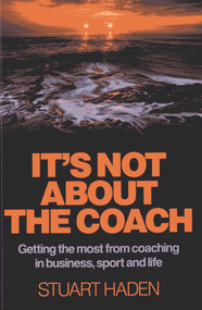 It's Not About the Coach (Getting the Most From Coaching in Business, Sport and Life) by Stuart Haden, 9781780996424