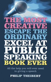 The Most Creative, Escape the Ordinary, Excel at Public Speaking Book Ever (All The Help You Will Ever Need In Giving A Speech) by Philip Theibert, 9781780996721