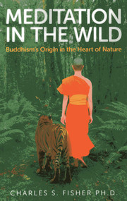 Meditation in the Wild (Buddhism's Origin in the Heart of Nature) by Charles S. Fisher, 9781780996929