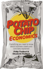 Potato Chip Economics (Everything You Need to Know About Business Clearly and Concisely Explained) by Philip Theibert, 9781782790341