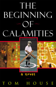 The Beginning of Calamities (A Novel) - 9781882593699 by Tom House, 9781882593699