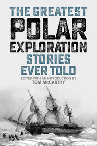 The Greatest Polar Exploration Stories Ever Told by Tom McCarthy, 9781493071005