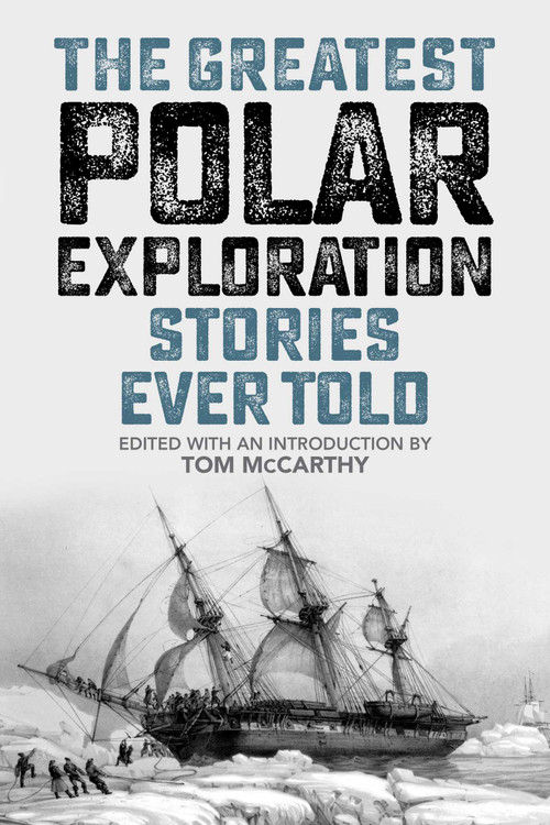 The Greatest Polar Exploration Stories Ever Told by Tom McCarthy, 9781493071005