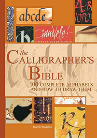 The Calligrapher's Bible (100 Complete Alphabets and How to Draw Them) by David Harris, 9780764156151