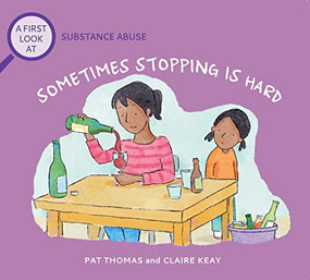 Sometimes Stopping Is Hard (A First Look At Addiction) by Pat Thomas, Lesley Harker, 9781438089676