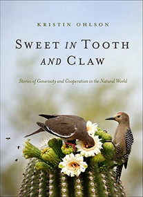 Sweet in Tooth and Claw (Stories of Generosity and Cooperation in the Natural World) by Kristin Ohlson, 9781952338090