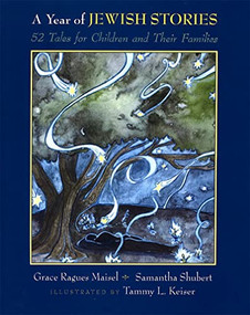 A Year of Jewish Stories: 52 Tales for Children and Their Families by Samantha Shubert, Grace Ragues, Tammy L. Keiser, 9780807412725