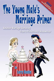 The Young Male's Marriage Primer (Amateur Marriage Doctoring from a Professional Woodworker) by Larry Danby, 9781600375620