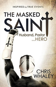 The Masked Saint (Husband, Pastor, Hero) by Chris Whaley, 9781630477967