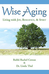 Wise Aging: Living with Joy, Resilience, & Spirit by Rabbi Rachel Cowan, Dr. Linda Thal, 9780874419214