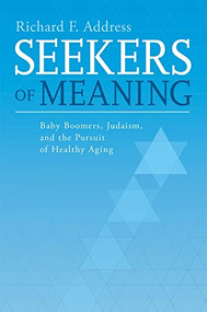 Seekers of Meaning (Baby Boomers, Judaism, and the Pursuit of Healthy Aging) by Richard F. Address, 9780807412268