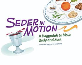Seder in Motion: A Haggadah to Move Body and Soul by Leora Isaacs, Martin Wickstrom, Ron Isaacs, 9781681150611