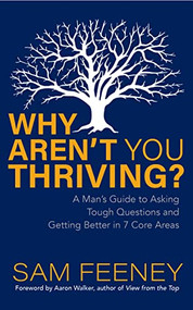 Why Aren't You Thriving? (A Man's Guide to Asking Tough Questions and Getting Better in 7 Core Areas) by Sam Feeney, Aaron Walker, 9781631959417