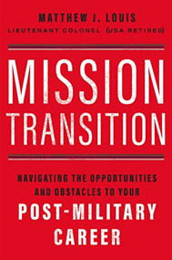Mission Transition (Navigating the Opportunities and Obstacles to Your Post-Military Career) by Matthew  J. Louis, 9781400236534